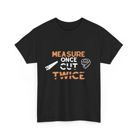 Measure Once, Cut Twice - Tee